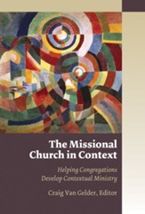 The Missional Church in Context: Helping Congregations Develop Contextual Ministry