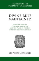 Divine Rule Maintained: Anthony Burgess, Covenant Theology, and the Place of the Law in Reformed Scholasticism - eBook