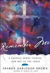 Remember Me: A Novella about Finding Our Way to the Cross