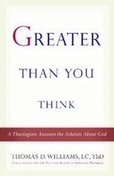 Greater Than You Think: A Theologian Answers the Atheists About God - eBook