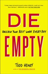 Die Empty: Unleash Your Best Work Every Day