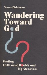 Wandering Toward God: Finding Faith amid Doubts and Big Questions
