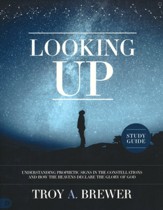 Looking Up Study Guide: Understanding Prophetic Signs in the Constellations and How the Heavens Declare the Glory of God