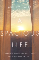 A Spacious Life: Trading Hustle and Hurry for the Goodness of Limits