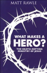 What Makes a Hero? The Death-Defying Ministry of Jesus