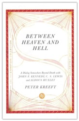 Between Heaven and Hell: A Dialog Somewhere Beyond Death with John F. Kennedy, C. S. Lewis and Aldous Huxley