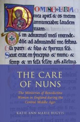 The Care of Nuns: The Ministires of Benedictine Women in England during the Central Middle Ages