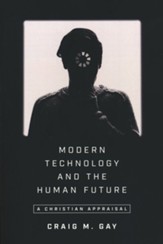 Modern Technology and the Human Future: A Christian Appraisal