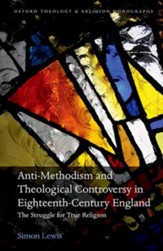 The Struggle for True Religion: Anti-Methodism and Theological Controversy in Eighteenth-Century England