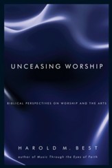 Unceasing Worship: Biblical Perspectives on Worship and the Arts - eBook