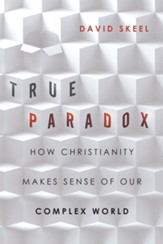 True Paradox: How Christianity Makes Sense of Our Complex World - eBook
