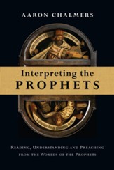 Interpreting the Prophets: Reading, Understanding and Preaching from the Worlds of the Prophets - eBook