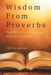 Wisdom From Proverbs: For My Children And Grandchildren