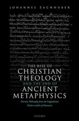 The Rise of Christian Theology and the End of Ancient Metaphysics: Patristic Philosophy from the Cappadocian Fathers to John of Damascus