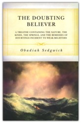 The Doubting Believer: A Treatise Containing the Nature, the Kinds, the Springs, and the Remedies of Doubtings Incident to Weak Believers