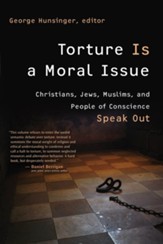 Torture Is a Moral Issue: Christians, Jews, Muslims, and People of Conscience Speak Out