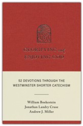 Glorifying and Enjoying God: 52 Devotions through the Westminster Shorter Catechism