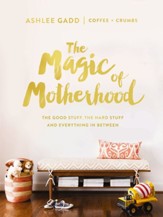The Magic of Motherhood: The Good Stuff, the Hard Stuff, and Everything In Between - eBook
