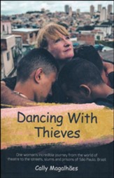 Dancing With Thieves: One Woman's Incredible Journey from the World of Theatre to the Streets, Slums and Prisons of Sao Paulo, Brazil