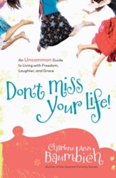 Don't Miss Your Life!: An Uncommon Guide to Living with Freedom, Laughter, and Grace - eBook