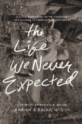 The Life We Never Expected: Hopeful Reflections on the Challenges of Parenting Children with Special Needs - eBook
