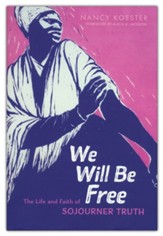 We Will Be Free: The Life and Faith  of Sojourner Truth