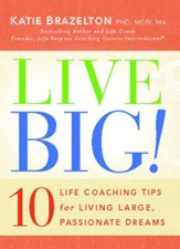 Live Big!: 10 Life Coaching Tips for Living Large, Passionate Dreams - eBook