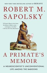 A Primate's Memoir: A Neuroscientist's Unconventional Life Among the Baboons - eBook