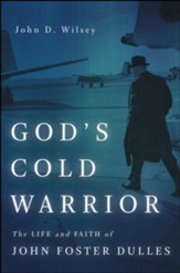 God's Cold Warrior: The Life and Faith of John Foster Dulles