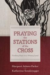 Praying the Stations of the Cross: Finding Hope in a Weary Land