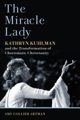 The Miracle Lady: Kathryn Kuhlman and the Transformation of Charismatic Christianity