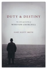 Duty and Destiny: The Life and Faith of Winston Churchill