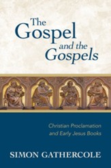 The Gospel and the Gospels: Christian Proclamation and Early Jesus Books