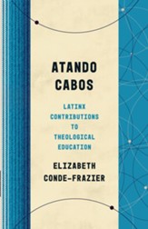 Atando Cabos: Latinx Contributions to Theological Education