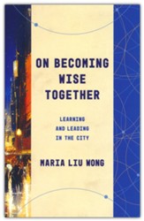 On Becoming Wise Together: Learning and Leading in the City