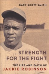 Strength for the Fight: The Life and Faith of Jackie Robinson