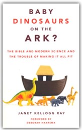 Baby Dinosaurs on the Ark?: The Bible and Modern Science and the Trouble of Making It All Fit