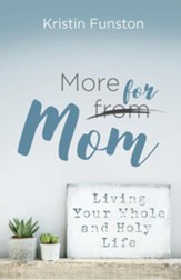 More for Mom: Living Your Whole and Holy Life