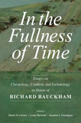 In the Fullness of Time: Essays on Christology, Creation, and Eschatology in Honor of Richard Bauckham