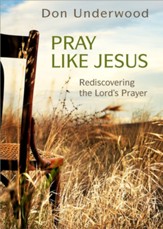 Pray Like Jesus: Rediscovering the Lord's Prayer - eBook
