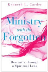 Ministry with the Forgotten: Dementia through a Spiritual Lens