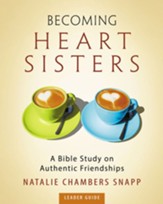 Becoming Heart Sisters - Women's Bible Study Leader Guide: A Bible Study on Authentic Friendships - eBook