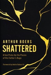 Shattered: A Son Picks Up the Pieces of His Fathers Rage