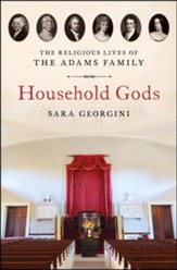 Household Gods: The Religious Lives of the Adams Family