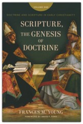 Scripture, the Genesis of Doctrine: Doctrine and Scripture in Early Christianity, vol 1.