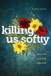 Killing Us Softly: Reborn in the Upside-Down Image of God - eBook