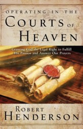 Operating in the Courts of Heaven: Granting God the Legal Rights to Fulfill His Passion and Answer Our Prayers - eBook