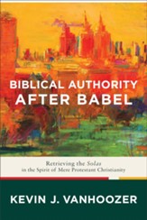 Biblical Authority after Babel: Retrieving the Solas in the Spirit of Mere Protestant Christianity - eBook