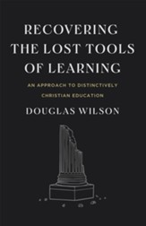 Recovering the Lost Tools of Learning: An Approach to Distinctively Christian Education, Edition 0002