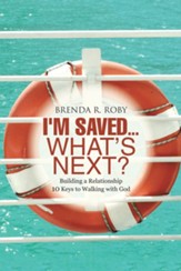 I'm Saved...What's Next?: Building a Relationship - 10 Keys to Walking with God - eBook